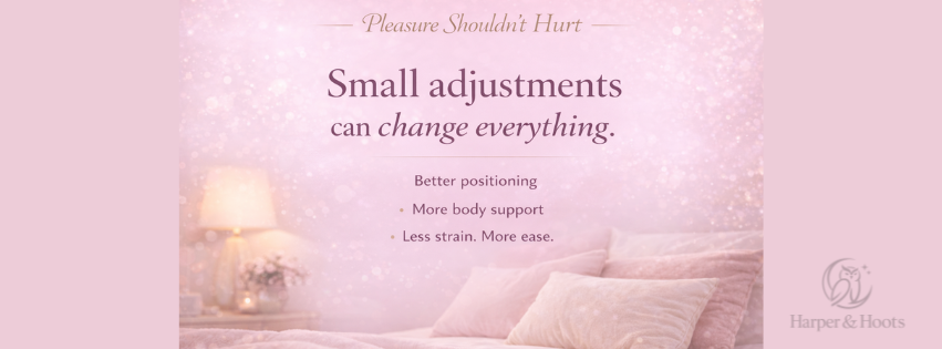 Pleasure Shouldn’t Hurt: How Small Adjustments Change Everything
